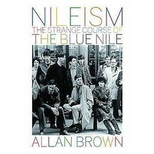 Nileism: The Strange Course of the Blue Nile, Paperback - Allan Brown imagine
