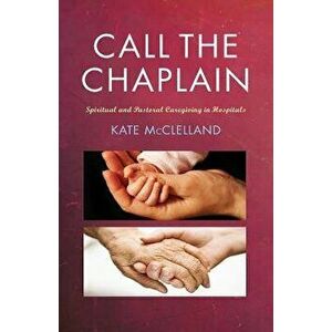 Call the Chaplain: Pastoral Care in Hospitals, Paperback - Kate McLelland imagine