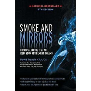 Smoke and Mirrors: Financial Myths That Will Ruin Your Retirement Dreams, 9th Edition, Paperback - David Trahair imagine