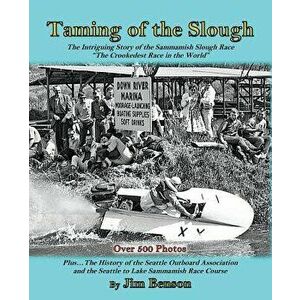 Taming of the Slough: The History of the Sammamish Slough Race the Crookedest Race in the World, Paperback - Jim Benson imagine