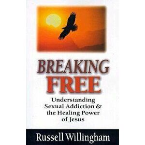Breaking Free: Understanding Sexual Addiction & the Healing Power of Jesus, Paperback - Russell Willingham imagine