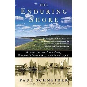 The Enduring Shore: A History of Cape Cod, Martha's Vineyard, and Nantucket, Paperback - Paul Schneider imagine
