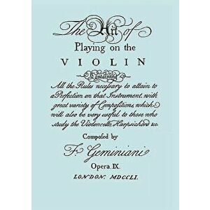 The Art of Playing on the Violin. [facsimile of 1751 Edition]., Paperback - Francesco Geminiani imagine