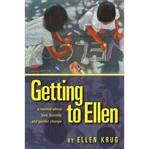 Getting to Ellen: A Memoir about Love, Honesty and Gender Change, Paperback - MS Ellen Krug imagine