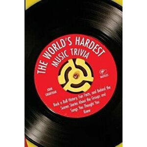 The World's Hardest Music Trivia: Rock N Roll History, Fun Facts and Behind the Scenes Stories about the Groups and Songs You Thought You Knew, Paperb imagine