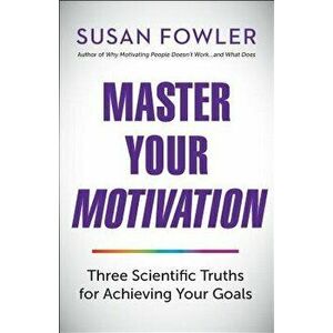 Master Your Motivation: Three Scientific Truths for Achieving Your Goals, Paperback - Susan Fowler imagine