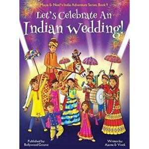 Let's Celebrate an Indian Wedding! (Maya & Neel's India Adventure Series, Book 9) (Multicultural, Non-Religious, Culture, Dance, Baraat, Groom, Bride, imagine