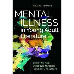 Mental Illness in Young Adult Literature: Exploring Real Struggles Through Fictional Characters, Paperback - Kia Richmond imagine