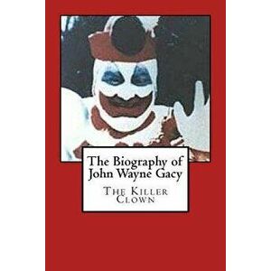 The Biography of John Wayne Gacy: The Killer Clown, Paperback - Harold Green imagine