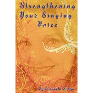 Strengthening Your Singing Voice, Paperback - Elizabeth Sabine imagine