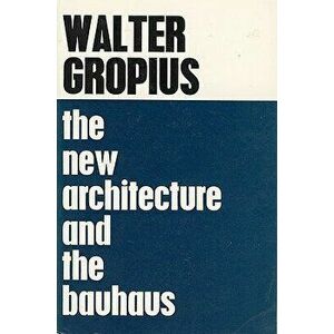The New Architecture and the Bauhaus, Paperback - Walter Gropius imagine
