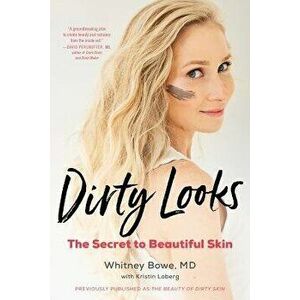 Dirty Looks: The Secret to Beautiful Skin, Paperback - Whitney Bowe imagine