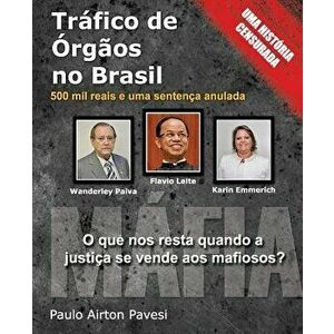 Trafico de Orgaos No Brasil: 500 Mil Reais E Uma Sentenca Anulada, Paperback - MR Paulo Airton Pavesi imagine