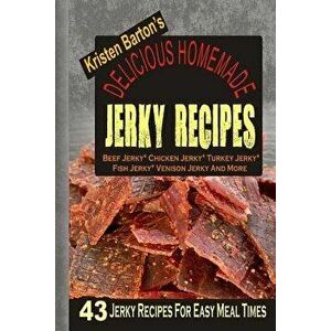 Delicious Homemade Jerky Recipes: 43 Jerky Recipes for Easy Meal Times - Beef Jerky, Chicken Jerky, Turkey Jerky, Fish Jerky, Venison Jerky and More, imagine