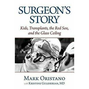 Surgeon's Story: Kids, Transplants, the Red Sox, and the Glass Ceiling, Paperback - Mark Oristano imagine