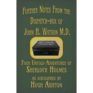 Further Notes from the Dispatch-Box of John H. Watson M.D.: Four Untold Adventures of Sherlock Holmes, Paperback - Hugh Ashton imagine