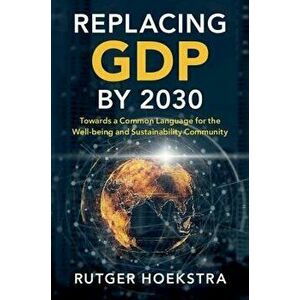 Replacing Gdp by 2030: Towards a Common Language for the Well-Being and Sustainability Community, Paperback - Rutger Hoekstra imagine