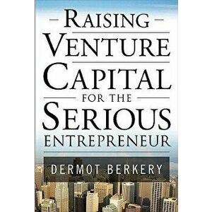Raising Venture Capital for the Serious Entrepreneur, Hardcover - Dermot Berkery imagine
