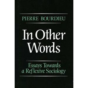 In Other Words: Essays Toward a Reflexive Sociology, Paperback - Pierre Bourdieu imagine