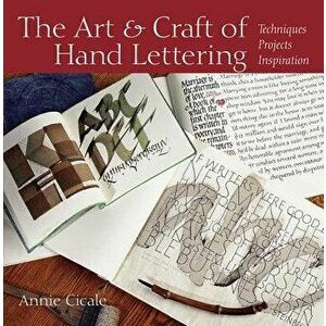 The Art and Craft of Hand Lettering: Techniques, Projects, Inspiration, Paperback - Annie Cicale imagine