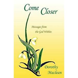 Come Closer: Messages from the God Within, Paperback - Dorothy MacLean imagine