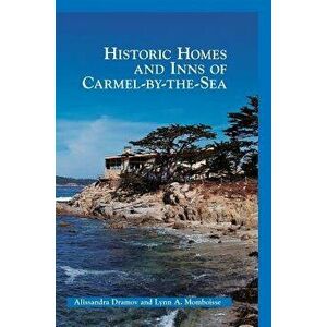 Historic Homes and Inns of Carmel-By-The-Sea, Hardcover - Alissandra Dramov imagine