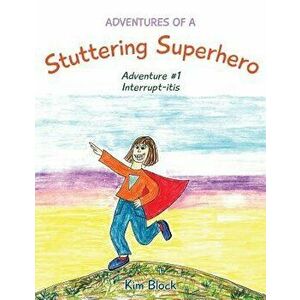 Adventures of a Stuttering Superhero: Adventure #1 Interrupt-Itis, Paperback - Kim Block imagine