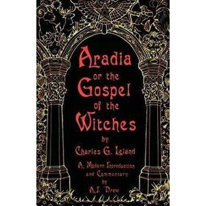 Aradia or the Gospel of the Witches, Paperback - Charles G. Leland imagine