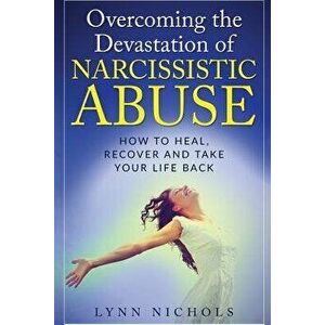 Overcoming the Devastation of Narcissistic Abuse: How to Heal, Recover and Take Your Life Back (Spouse, Sibling, Mother, Father, Friends), Paperback - imagine