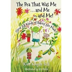 The Pea That Was Me & Me & Me: How All Kinds of Babies Are Made, Paperback - Kim Kluger-Bell imagine