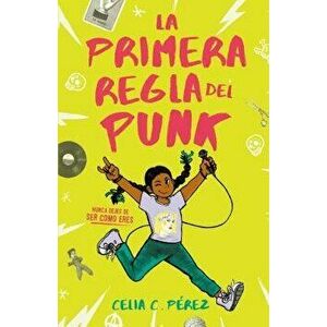 La Primera Regla del Punk, Paperback - Celia C. Perez imagine