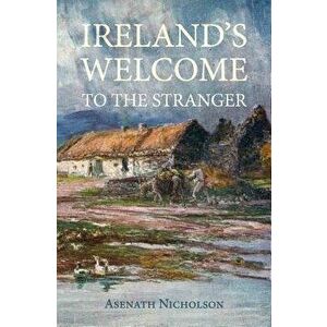Ireland's Welcome to the Stranger: Or, an Excursion Through Ireland, in 1844 & 1845, for the Purpose of Personally Investigating the Condition of the, imagine