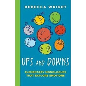 Ups and Downs: Elementary Monologues That Explore Emotions, Paperback - Rebecca Wright imagine