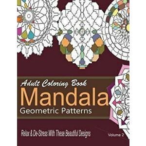 Adult Coloring Books Mandala Geometric Patterns: Relax & De-Stress with These Beautiful Designs: Over 40 More Symmetrical Mandalas and Geometric Patte imagine