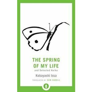 The Spring of My Life: And Selected Haiku, Paperback - Sam Hamill imagine