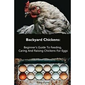 Backyard Chickens: Beginner's Guide to Feeding, Caring and Raising Chickens for Eggs: (How to Keep Chickens, Raising Chickens for Dummies, Paperback - imagine