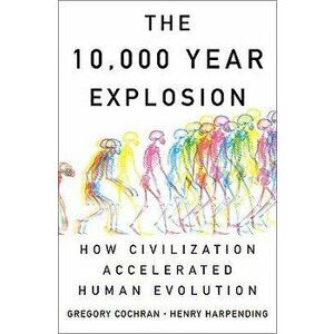 The 10, 000 Year Explosion: How Civilization Accelerated Human Evolution, Paperback - Gregory Cochran imagine