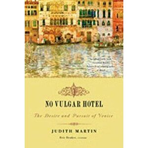 No Vulgar Hotel: The Desire and Pursuit of Venice, Paperback - Judith Martin imagine