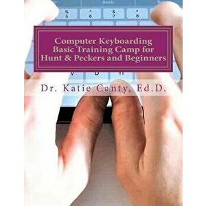 Computer Keyboarding Basic Training Camp for Hunt & Peckers and Beginners, Paperback - Dr Katie Canty Ed D. imagine
