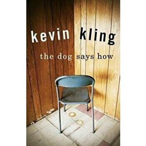 The Dog Says How, Paperback - Kevin Kling imagine