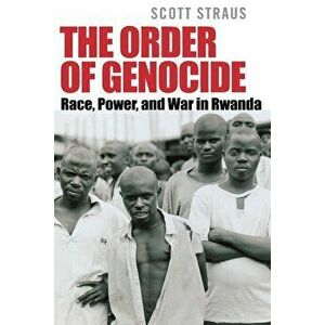 The Order of Genocide: Race, Power, and War in Rwanda, Paperback - Scott Straus imagine