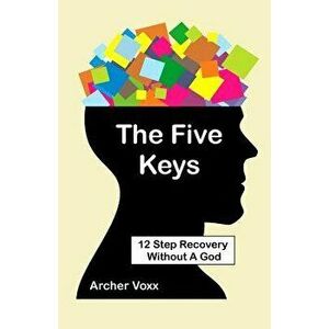 The Five Keys: 12 Step Recovery Without a God, Paperback - Archer Voxx imagine