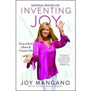 Inventing Joy: Dare to Build a Brave & Creative Life, Paperback - Joy Mangano imagine