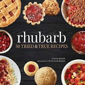 Rhubarb: 50 Tried & True Recipes, Paperback - Corrine Kozlak imagine