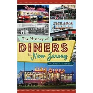 The History of Diners in New Jersey, Hardcover - Michael C. Gabriele imagine