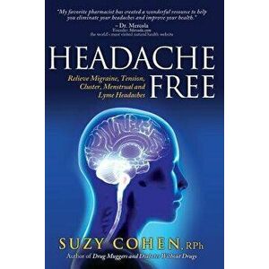 Headache Free: Relieve Migraine, Tension, Cluster, Menstrual and Lyme Headaches, Paperback - Suzy Cohen imagine