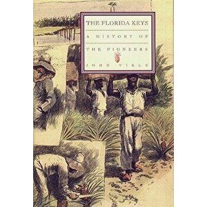 A History of the Pioneers: The Florida Keys Volume 1, Paperback - John Viele imagine
