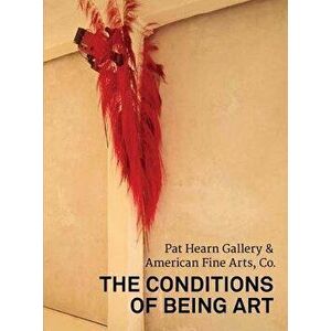 The Conditions of Being Art: Pat Hearn Gallery & American Fine Arts, Co., Paperback - Jeannine Tang imagine
