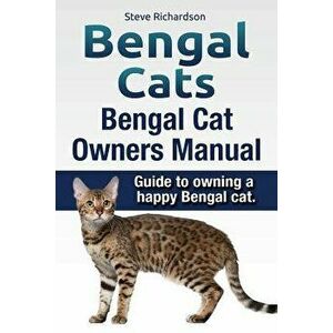 Bengal Cats. Bengal Cat Owners Manual. Guide to Owning a Happy Bengal Cat., Paperback - Steve Richardson imagine