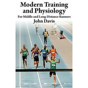 Modern Training and Physiology for Middle and Long-Distance Runners, Paperback - John Davis imagine